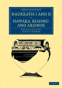 Naukratis I and II, Hawara, Biahmu, and Arsinoe : Cambridge Library Collection - Egyptology - William Matthew Flinders Petrie