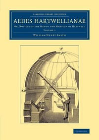 Aedes Hartwellianae : Volume 1: Or, Notices of the Manor and Mansion of Hartwell - William Henry Smyth