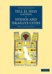 Tell El Hesy (Lachish), Hyksos and Israelite Cities : Cambridge Library Collection: Egyptology - William Matthew Flinders Petrie