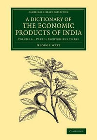 A Dictionary of the Economic Products of India : Volume 6, Pachyrhizus to Rye, Part 1 - George Watt