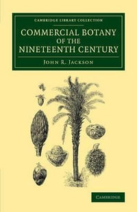 Commercial Botany of the Nineteenth Century : Cambridge Library Collection - Botany and Horticulture - John R. Jackson