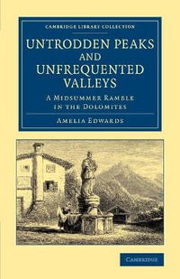 Untrodden Peaks and Unfrequented Valleys : A Midsummer Ramble in the Dolomites - Amelia Ann Blanford Edwards