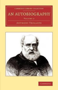 An Autobiography - Volume 2 : Cambridge Library Collection - Literary Studies - Anthony Trollope
