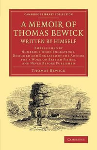 A   Memoir of Thomas Bewick Written by Himself : Embellished by Numerous Wood Engravings, Designed and Engraved by the Author for a Work on British Fis - Thomas Bewick