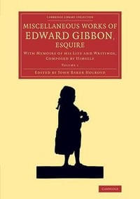 Miscellaneous Works of Edward Gibbon, Esquire : With Memoirs of his Life and Writings, Composed by Himself - Edward Gibbon