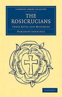 The Rosicrucians : Their Rites and Mysteries - Hargrave Jennings