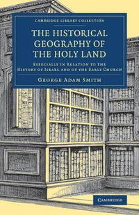 The Historical Geography of the Holy Land : Especially in Relation to the History of Israel and of the Early Church - George Adam Smith