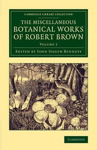 The Miscellaneous Botanical Works of Robert Brown - Volume 2 : Cambridge Library Collection - Botany and Horticulture - Robert Brown