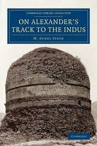 On Alexander's Track to the Indus : Personal Narrative of Explorations on the North-West Frontier of India Carried Out Under the Orders of H.M. Indian - M. Aurel Stein