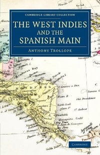 The West Indies and the Spanish Main : Cambridge Library Collection - Latin American Studies - Anthony Trollope