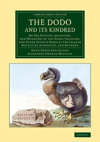 The Dodo and its Kindred : Or The History, Affinities, and Osteology of the Dodo, Solitaire, and Other Extinct Birds of the Islands Mauritius, Rodriguez, and Bourbon - Hugh Edwin Strickland