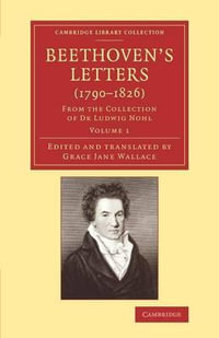 Beethoven's Letters (1790 1826) : From the Collection of Dr Ludwig Nohl - Ludwig Van Beethoven