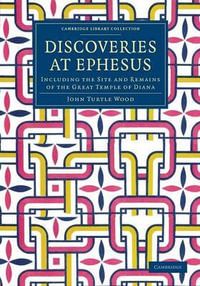 Discoveries at Ephesus : Including the Site and Remains of the Great Temple of Diana - John Turtle Wood