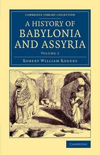 History of Babylonia and Assyria - Volume 2 : History of Babylonia and Assyria 2 Volume Set - Robert William Rogers