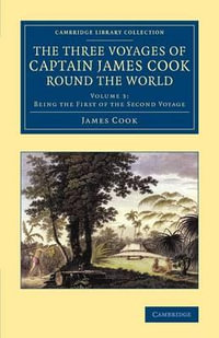 The Three Voyages of Captain James Cook round the World : Cambridge Library Collection - Maritime Exploration - James Cook