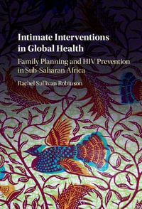 Intimate Interventions in Global Health : Family Planning and HIV Prevention in Sub-Saharan Africa - Rachel Sullivan Robinson