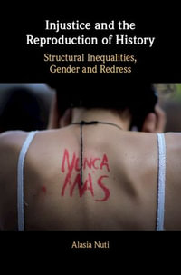 Injustice and the Reproduction of History : Structural Inequalities, Gender and Redress - Alasia Nuti