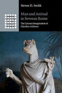 Man and Animal in Severan Rome : The Literary Imagination of Claudius Aelianus - Steven Smith