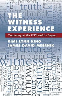 The Witness Experience : Testimony at the Icty and Its Impact - Kimi Lynn King