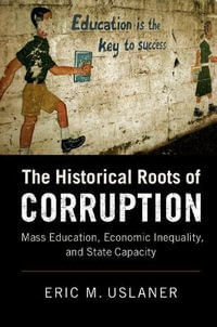 The Historical Roots of Corruption : Mass Education, Economic Inequality, and State Capacity - Eric M. Uslaner