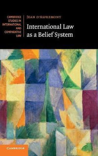 International Law as a Belief System : Cambridge Studies in International and Comparative Law - Jean d'Aspremont