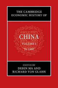 The Cambridge Economic History of China : Volume 1, To 1800 - Debin Ma