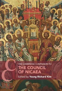 The Cambridge Companion to the Council of Nicaea : Cambridge Companions to Religions - Young Richard Kim