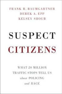 Suspect Citizens : What 20 Million Traffic Stops Tell Us about Policing and Race - Frank R. Baumgartner