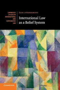 International Law as a Belief System : Cambridge Studies in International and Comparative Law - Jean d'Aspremont