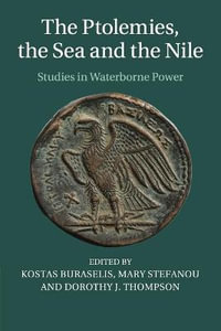 The Ptolemies, the Sea and the Nile : Studies in Waterborne Power - Kostas Buraselis