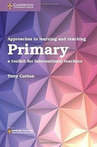 Approaches to Learning and Teaching Primary : A Toolkit for International Teachers - Tony Cotton