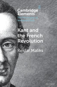 Kant and the French Revolution : Elements in the Philosophy of Immanuel Kant - Reidar Maliks