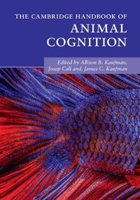 The Cambridge Handbook of Animal Cognition : Cambridge Handbooks in Psychology - Allison B. Kaufman