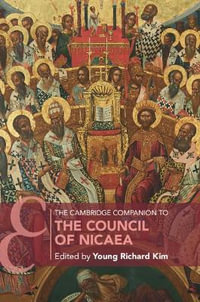 The Cambridge Companion to the Council of Nicaea : Cambridge Companions to Religion - Young Richard Kim