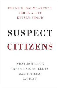 Suspect Citizens : What 20 Million Traffic Stops Tell Us about Policing and Race - Frank R. Baumgartner