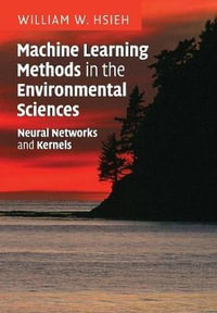 Machine Learning Methods in the Environmental Sciences : Neural Networks and Kernels - William W.  Hsieh