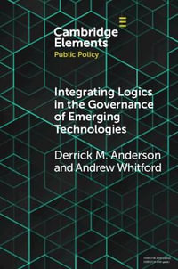 Integrating Logics in the Governance of Emerging Technologies : The Case of Nanotechnology - Derrick Mason Anderson