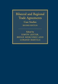 Bilateral and Regional Trade Agreements : Case Studies - Simon Lester