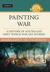 Painting War : A History of Australia's First World War Art Scheme - Margaret  Hutchison