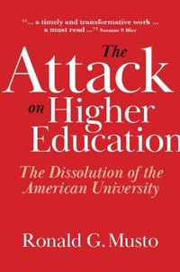 The Attack on Higher Education : The Dissolution of the American University - Ronald G. Musto