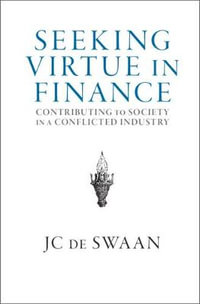 Seeking Virtue in Finance : Contributing to Society in a Conflicted Industry - JC de Swaan