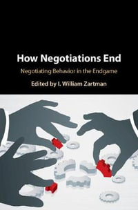 How Negotiations End : Negotiating Behavior in the Endgame - I. William Zartman