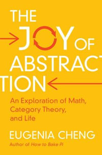 The Joy of Abstraction : An Exploration of Math, Category Theory, and Life - Eugenia Cheng