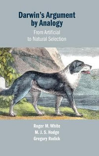 Darwin's Argument by Analogy : From Artificial to Natural Selection - Roger M. White