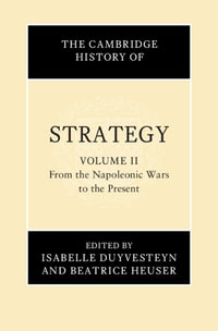 The Cambridge History of Strategy : Volume 2, From the Napoleonic Wars to the Present - Isabelle Duyvesteyn