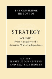 The Cambridge History of Strategy : Volume 1, From Antiquity to the American War of Independence - Isabelle Duyvesteyn