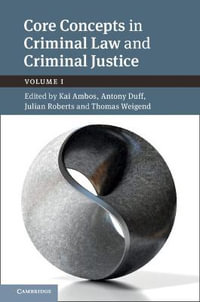 Core Concepts in Criminal Law and Criminal Justice : Volume 1: Volume I - Kai Ambos