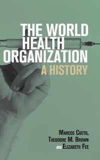 The World Health Organization : A History - Marcos Cueto