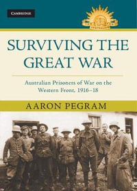 Surviving the Great War : Australian Prisoners of War on the Western Front 1916-18 - Aaron Pegram