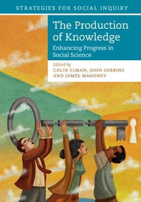 The Production of Knowledge : Enhancing Progress in Social Science - Colin  Elman